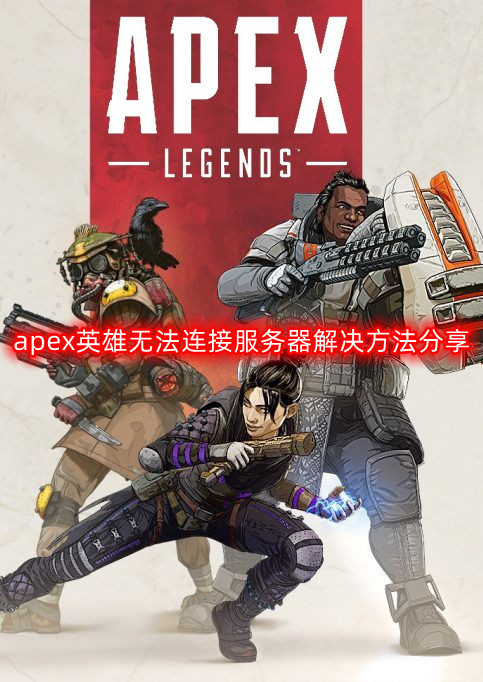 apex英雄无法连接服务器怎么办-无法连接服务器解决方法分享