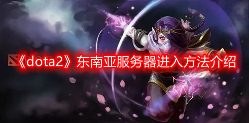 dota2东南亚服务器怎么进-东南亚服务器进入方法介绍