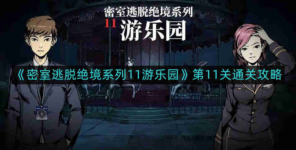 密室逃脱绝境系列11游乐园第11关怎么通关-第11关通关攻略