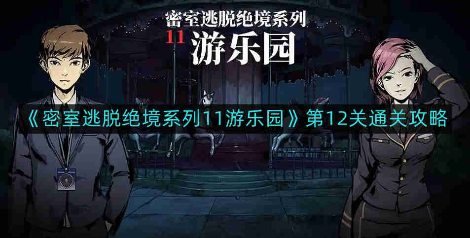 密室逃脱绝境系列11游乐园第12关怎么通关-第12关通关攻略