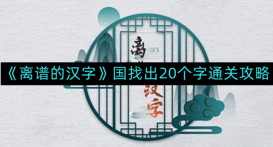 《离谱的汉字》国找出20个字通关攻略