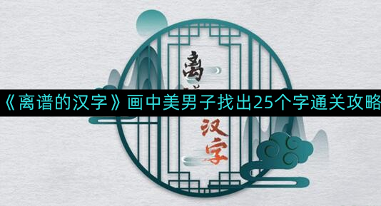 《离谱的汉字》画中美男子找出25个字通关攻略