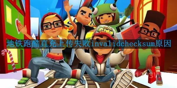 地铁跑酷直充上传失败invalidchecksum怎么办-为什么地铁跑酷直充上传失败