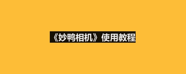 《妙鸭相机》使用教程