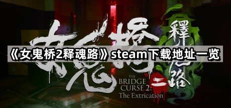 《女鬼桥2释魂路》steam下载地址一览